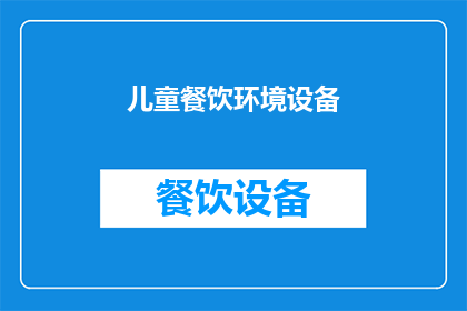 儿童餐饮环境设备(儿童餐饮环境设备：安全与舒适并重，如何打造理想的用餐空间？)