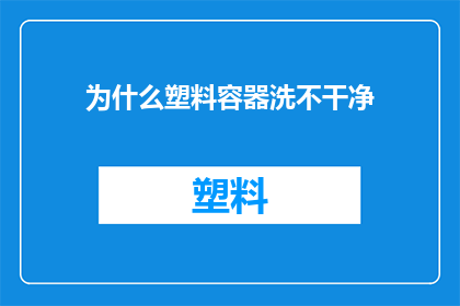 为什么塑料容器洗不干净(为什么塑料容器难以彻底清洁？)