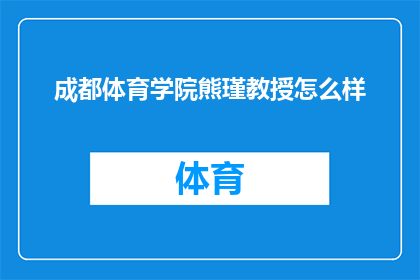 成都体育学院熊瑾教授怎么样(成都体育学院熊瑾教授的学术成就与教学贡献如何？)