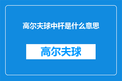高尔夫球中杆是什么意思(高尔夫球中杆的含义是什么？)