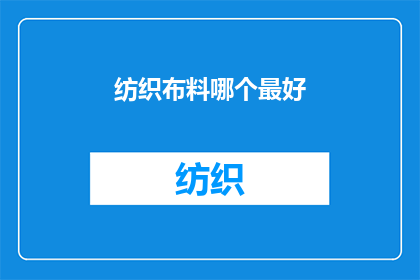 纺织布料哪个最好(哪个纺织布料品质最佳？)