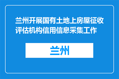 兰州开展国有土地上房屋征收评估机构信用信息采集工作