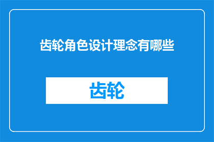 齿轮角色设计理念有哪些(探讨齿轮角色设计理念的多样性：有哪些关键要素塑造了其独特的角色特征？)