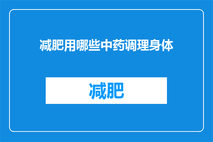 减肥用哪些中药调理身体(哪些中药能助力减肥？探索传统调理身体的秘诀)
