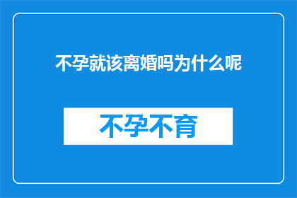 不孕就该离婚吗为什么呢(面对不孕问题，是否应该选择离婚？这是一个值得深思的问题)