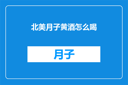 北美月子黄酒怎么喝(如何正确饮用北美月子黄酒？)