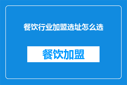 餐饮行业加盟选址怎么选(如何精准选择餐饮加盟的合适地点？)