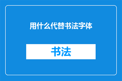 用什么代替书法字体(如何用现代技术取代传统书法字体？)