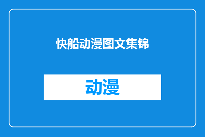 快船动漫图文集锦(快船动漫图文集锦是否值得一看？)