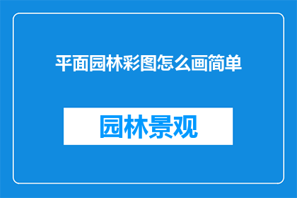 平面园林彩图怎么画简单(如何绘制一幅既美观又实用的平面园林彩图？)