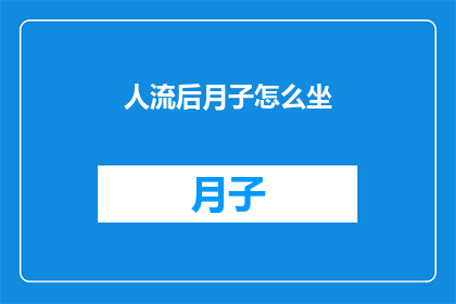 人流后月子怎么坐(如何正确度过人流后的月子期？)
