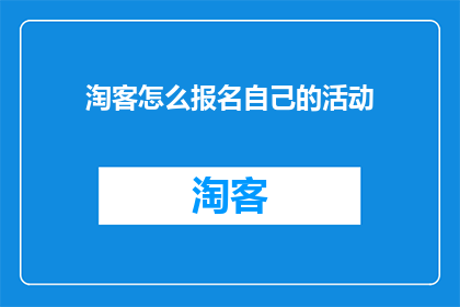 淘客怎么报名自己的活动(如何报名参加自己的淘客活动？)