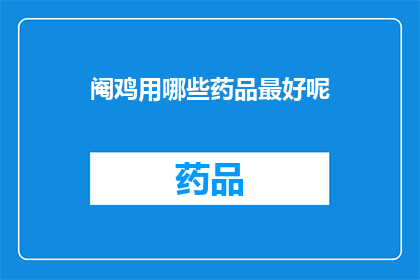 阉鸡用哪些药品最好呢(阉鸡过程中，哪些药品最为适宜？)