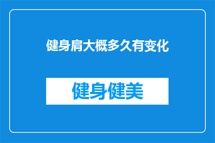 健身肩大概多久有变化(健身肩部在多长时间内显现出明显变化？)