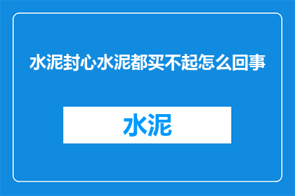 水泥封心水泥都买不起怎么回事(水泥封心：为何我买不起水泥？)