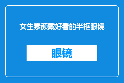 女生素颜戴好看的半框眼镜(女生素颜佩戴半框眼镜，是否真的能提升颜值？)
