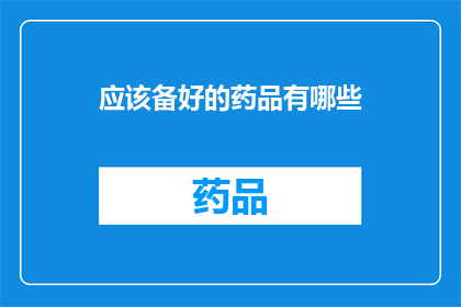 应该备好的药品有哪些(您在准备药品时应该考虑哪些种类？)