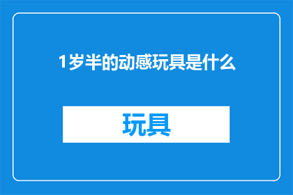 1岁半的动感玩具是什么(1岁半儿童的动感玩具有哪些？)