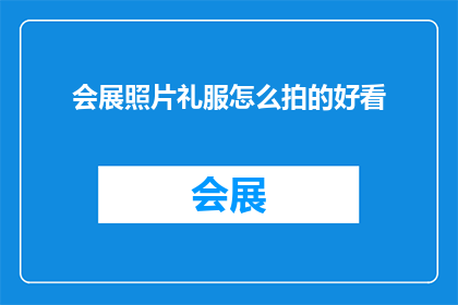 会展照片礼服怎么拍的好看(如何拍摄出令人惊艳的会展礼服照片？)