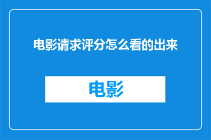 电影请求评分怎么看的出来(如何从电影请求评分中洞察其质量？)