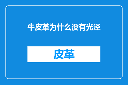 牛皮革为什么没有光泽(为什么牛皮革缺乏光泽？)