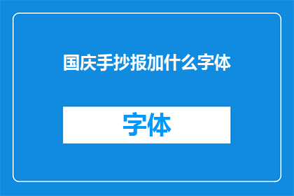 国庆手抄报加什么字体(国庆手抄报应选择何种字体以增强视觉效果？)