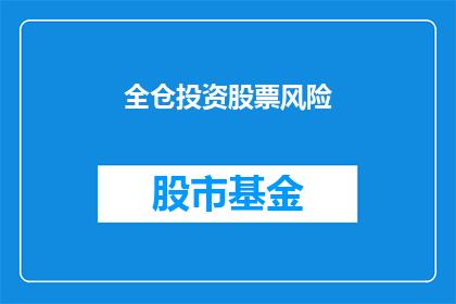 全仓投资股票风险(全仓投资股票的风险是什么？)