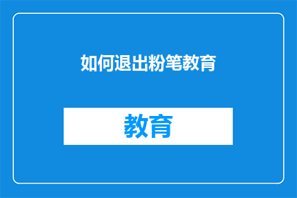 如何退出粉笔教育(如何安全地退出粉笔教育平台？)