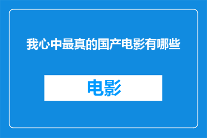 我心中最真的国产电影有哪些(我心中最真的国产电影有哪些？)
