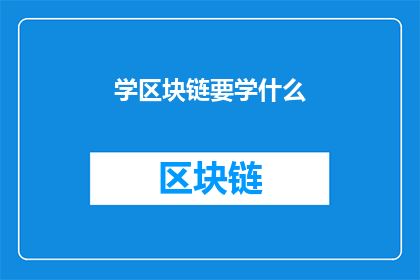学区块链要学什么(探索区块链的奥秘：你需掌握哪些关键知识？)