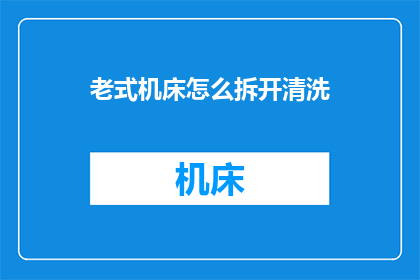 老式机床怎么拆开清洗(如何安全地拆解并清洗一台老式机床？)