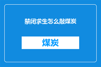 禁闭求生怎么敲煤炭(如何高效敲开煤炭之门？)