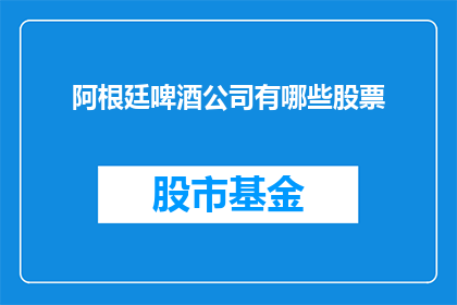 阿根廷啤酒公司有哪些股票(阿根廷啤酒公司的股票有哪些？)