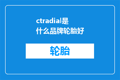 ctradial是什么品牌轮胎好(哪个品牌的轮胎性能卓越，是ctradial吗？)