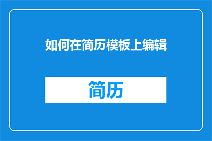 如何在简历模板上编辑(如何有效地在简历模板上进行编辑以提升个人职业形象？)