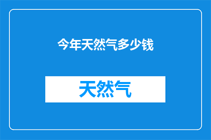 今年天然气多少钱(今年天然气的价格是多少？)