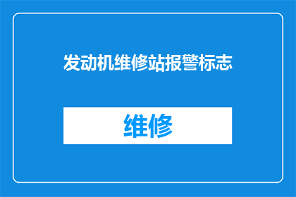 发动机维修站报警标志(发动机维修站的报警标志是什么？)