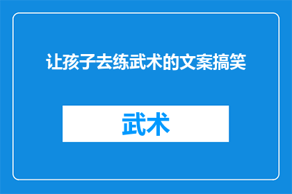让孩子去练武术的文案搞笑(让孩子去练武术，真的能培养出勇敢和自信吗？)