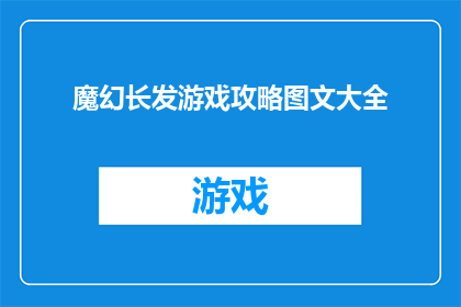 魔幻长发游戏攻略图文大全(如何掌握魔幻长发游戏的攻略与技巧？)