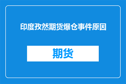 印度孜然期货爆仓事件原因(印度孜然期货市场爆仓事件背后的原因是什么？)