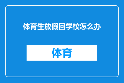体育生放假回学校怎么办(体育生假期归来，学校该如何迎接他们？)