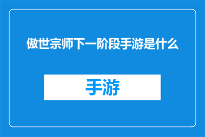 傲世宗师下一阶段手游是什么(下一阶段手游的傲世宗师是什么？)