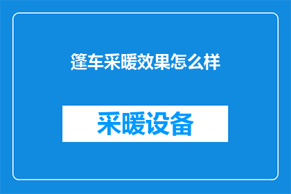 篷车采暖效果怎么样(篷车采暖效果如何？是否能满足冬季保暖需求？)