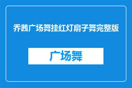 乔茜广场舞挂红灯扇子舞完整版(乔茜广场舞挂红灯扇子舞完整版，你了解吗？)