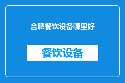 合肥餐饮设备哪里好(合肥餐饮设备哪里好？)