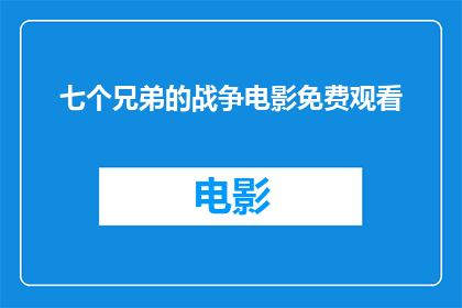 七个兄弟的战争电影免费观看(七个兄弟的战争电影，你愿意免费观看吗？)