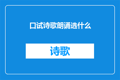 口试诗歌朗诵选什么(如何选择适合口试的诗歌朗诵作品？)