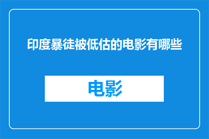 印度暴徒被低估的电影有哪些(哪些电影被低估了印度暴徒的英勇事迹？)