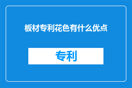 板材专利花色有什么优点(板材专利花色的优势是什么？)