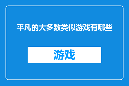 平凡的大多数类似游戏有哪些(探索那些与平凡的大多数相似的游戏：它们是如何塑造玩家体验的？)